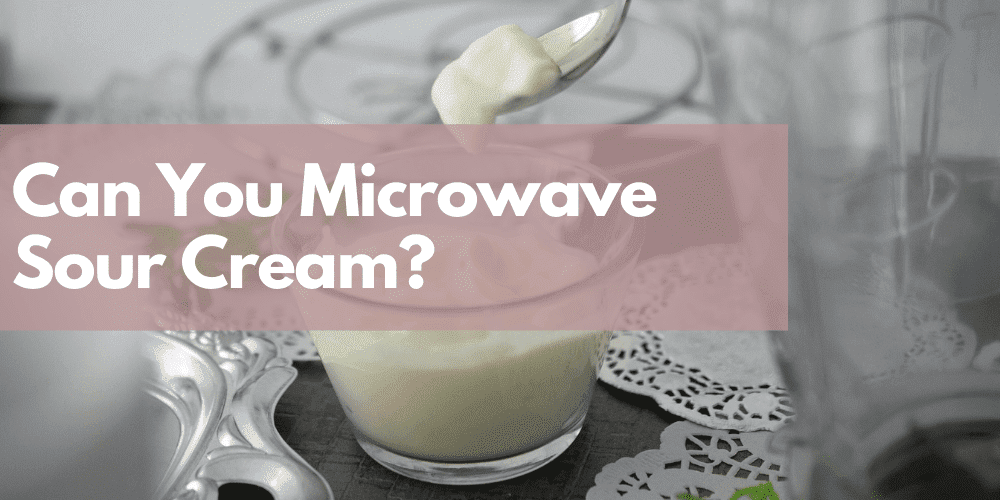 Can You Microwave Sour Cream